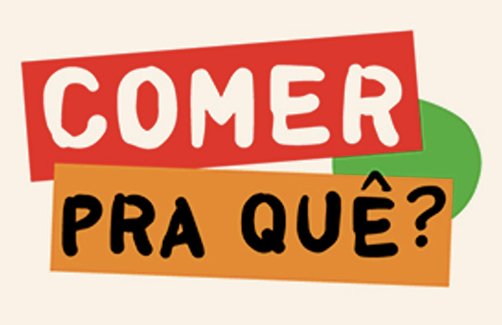 Comer Pra Quê?
